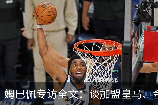 姆巴佩专访全文：谈加盟皇马、金球奖、世界杯、西甲争冠